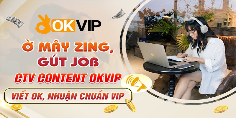 Cộng tác viên OKVIP - Viết bài OK, nhận lương chuẩn VIP